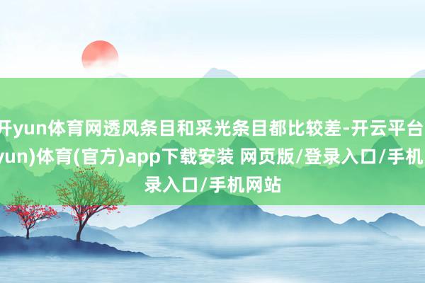 开yun体育网透风条目和采光条目都比较差-开云平台(kaiyun)体育(官方)app下载安装 网页版/登录入口/手机网站