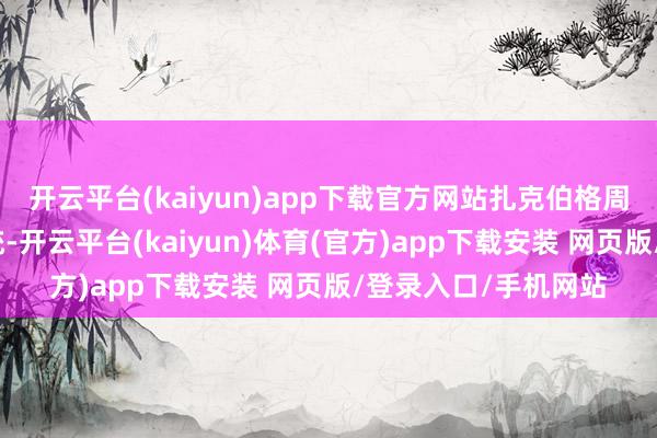 开云平台(kaiyun)app下载官方网站扎克伯格周三游说好意思国总统-开云平台(kaiyun)体育(官方)app下载安装 网页版/登录入口/手机网站
