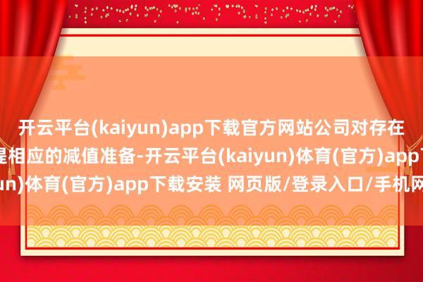 开云平台(kaiyun)app下载官方网站公司对存在减值迹象的联系钞票计提相应的减值准备-开云平台(kaiyun)体育(官方)app下载安装 网页版/登录入口/手机网站
