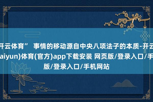 开云体育”  事情的移动源自中央八项法子的本质-开云平台(kaiyun)体育(官方)app下载安装 网页版/登录入口/手机网站