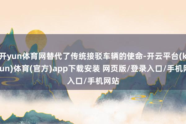 开yun体育网替代了传统接驳车辆的使命-开云平台(kaiyun)体育(官方)app下载安装 网页版/登录入口/手机网站