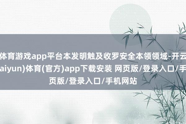 体育游戏app平台本发明触及收罗安全本领领域-开云平台(kaiyun)体育(官方)app下载安装 网页版/登录入口/手机网站