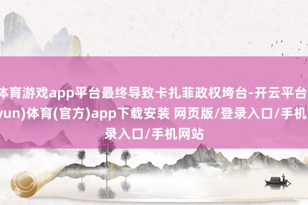 体育游戏app平台最终导致卡扎菲政权垮台-开云平台(kaiyun)体育(官方)app下载安装 网页版/登录入口/手机网站