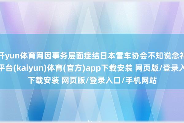 开yun体育网因事务层面症结日本雪车协会不知说念礼貌篡改-开云平台(kaiyun)体育(官方)app下载安装 网页版/登录入口/手机网站